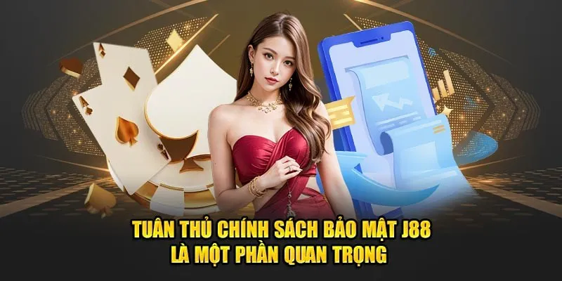 Chính Sách Bảo Mật J88 Cam Kết An Toàn Số 1 Thị Trường Trách nhiệm của hội viên tham gia đối với chính sách bảo mật